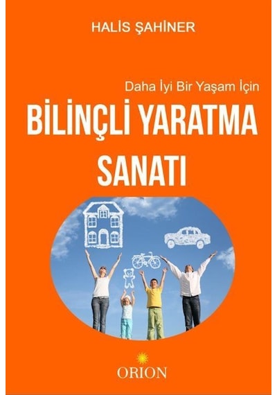 Daha İyi Bir Yaşam İçin Bilinçli Yaratma Sanatı / Halis Şahiner