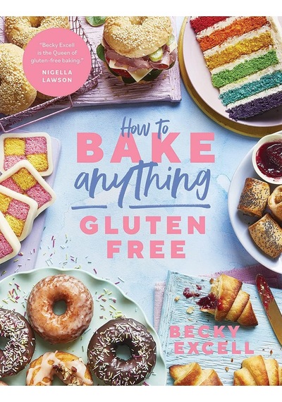 How To Bake Anything Gluten Free: Over 100 Recipes For Everything From Cakes To Cookies, Doughnuts To Desserts, Bread To Festive Bakes