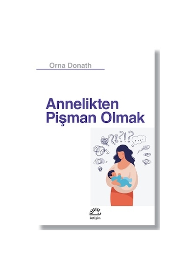 Annelikten Pişman Olmak - Orna Donath - İletişim Yayınları