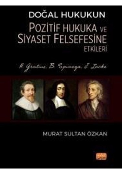Doğal Hukukun Pozitif Hukuka ve Siyaset Felsefesine Etkileri - H.Grotius B.Spinoza J.Locke - Murat Sultan Özkan - Nobel Bilimsel Eserler