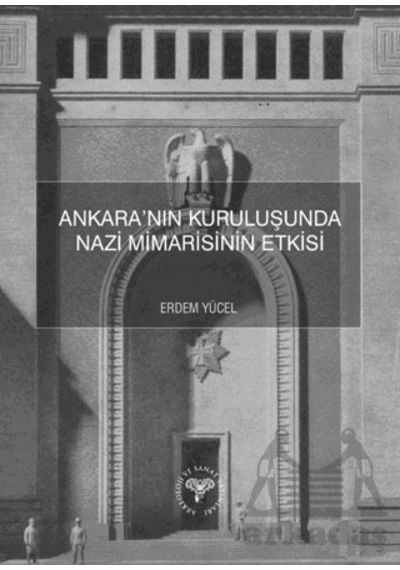 Ankara Nın Kuruluşunda Nazi Mimarisinin Etkisi