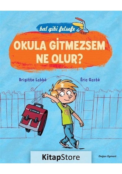 Okula Gitmezsem Ne Olur? - Bal Gibi Felsefe / Brigitte Labbe