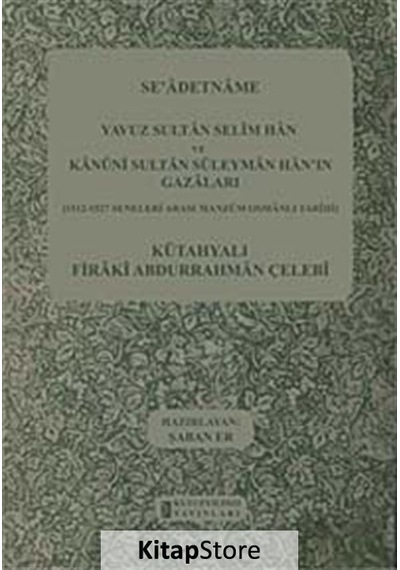 Se'adetname - Yavuz Sultan Selim Han ve Kanuni Sultan Süleyman Han'ın Gazaları - Kütahyalı Firaki Abdurrahman Çelebi - Kutup Yıldızı Yayınları