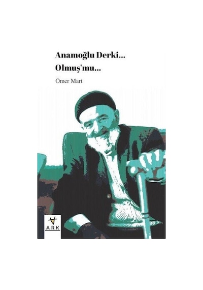 Anamoğlu Derki... Olmuş'mu... - Ömer Mart - Ark Kitapları