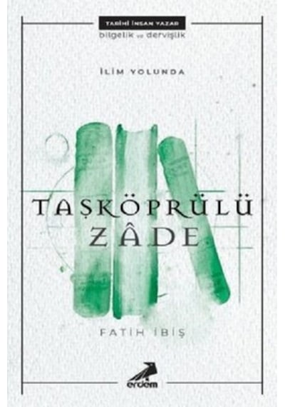İlim Yolunda: Taşköprülüzade - Fatih İbiş - Erdem Yayınları