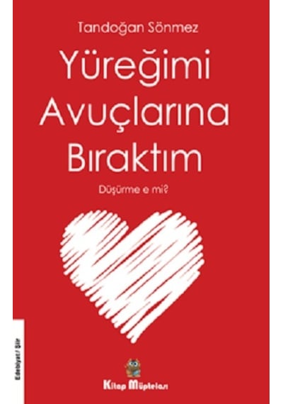 Yüreğimi Avuçlarına Bıraktım Düşürme e mi? - Tandoğan Sönmez - Kitap Müptelası Yayınları