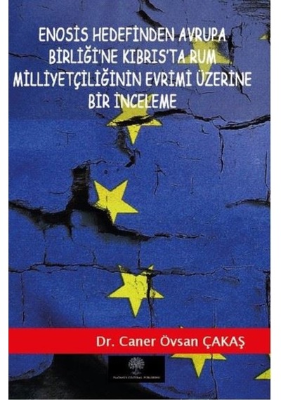 Enosis Hedefinden Avrupa Birliğine Kıbrısta Rum Milliyetçiliğinin Evrimi Üzerine Bir İnceleme  -  Caner Övsan Çakaş  -  Platanus Publishing