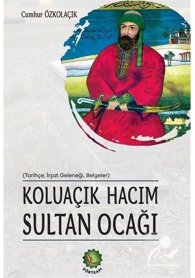 Koluaçık Hacım Sultan Ocağı (Tarihçe İrşat Geleneği Belgeler) - Cumhur Özkolaçık - Dörtkapı