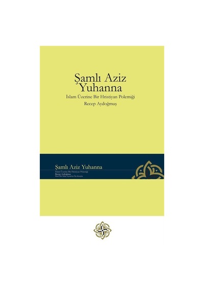 Şanlı Aziz Yuhanna - İslam Üzerine Bir Hristiyan Polemiği - Recep Aydoğmuş - İLAV
