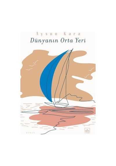 Dünyanın Orta Yeri - Aysun Kara - İthaki Yayınları