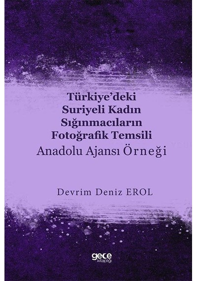 Türkiye'deki Suriyeli Kadın Sığınmacıların Fotoğrafik Temsili - Anadolu Ajansı Örneği - Devrim Deniz Erol - Gece Kitaplığı
