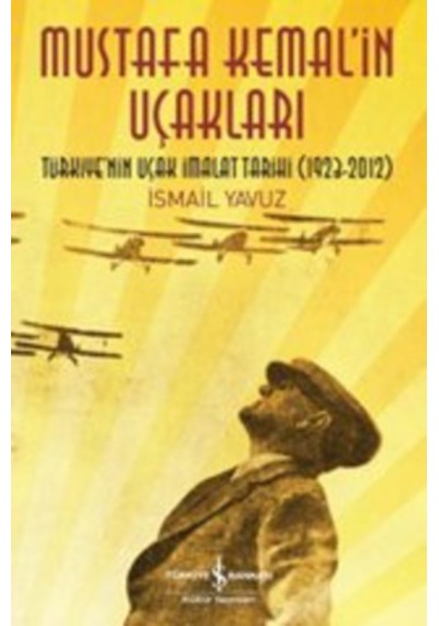 Mustafa Kemalin Uçakları; Türkiyenin Uçak İmalat Tarihi 1923-2012