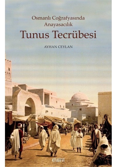 Osmanlı Coğrafyasında Anayasacılık Tunus Tecrübesi / Ayhan Ceylan 9786059506540