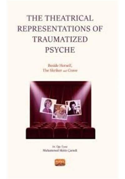 The Theatrical Representations of Traumatized Psyche: Beside Herself The Skriker and Crave - Muhammed Metin Çameli - Nobel Bilimsel Eserler