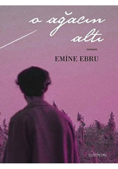 O Ağacın Altı - Emine Ebru - Kafe Kültür Yayıncılık