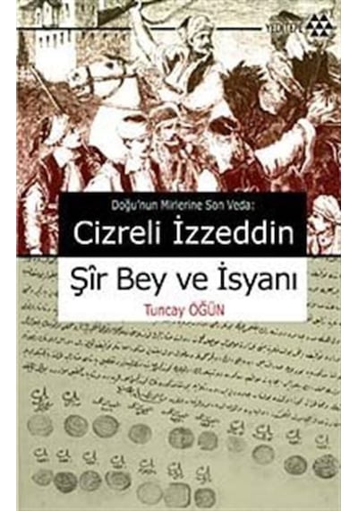 Cizreli İzzeddin Şir Bey ve İsyanı - Tuncay Öğün - Yeditepe Yayınevi