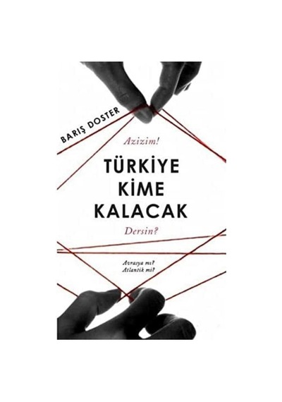 Türkiye Kime Kalacak Azizim Avrasya Mı Atlantik Mi İlk Baskı 2017