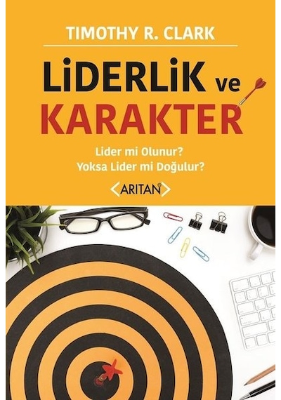 Liderlik ve Karakter-Lider mi Olunur? Yoksa Lider mi Doğulur? - Timothy R. Clark - Arıtan Yayınevi