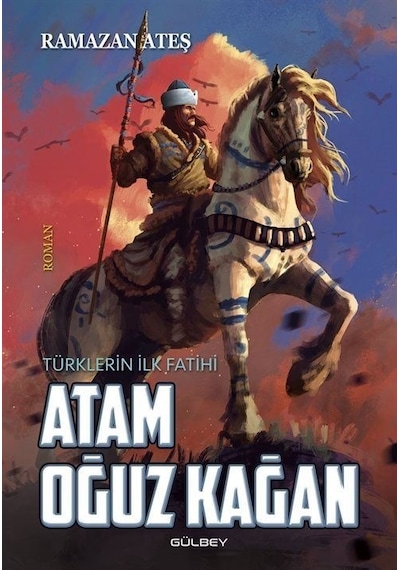 Türklerin İlk Fatihi - Atam Oğuz Kağan - Ramazan Ateş - Gülbey Yayınları