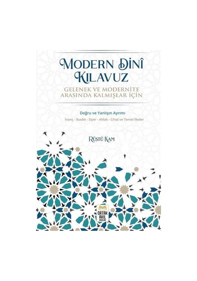 Modern Dini Kılavuz - Gelenek ve Modernite Arasında Kalmışlar İçin - Rüştü Kam - Ortak Akıl Yayınları