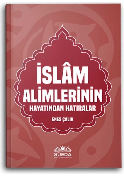 İslam Alimlerinin Hayatından Hatıralar - Enes Çalık - Süeda Yayınları