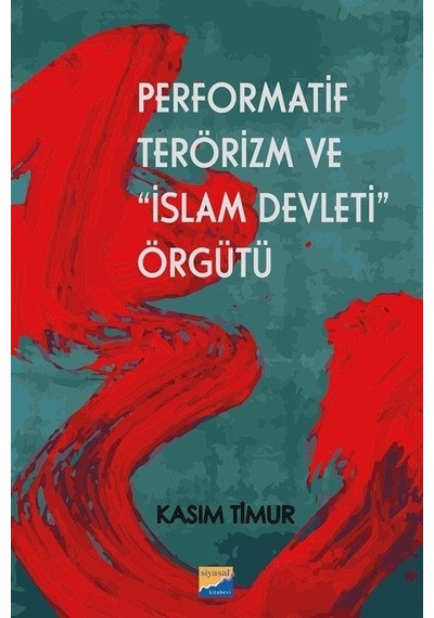 Performatif Terörizm ve İslam Devleti Örgütü - Kasım Timur - Siyasal Kitabevi