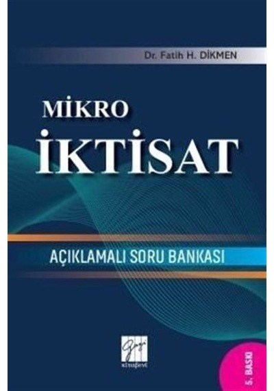 Mikro İktisat Açıklamalı Soru Bankası / Dr. Fatih H. Dikmen