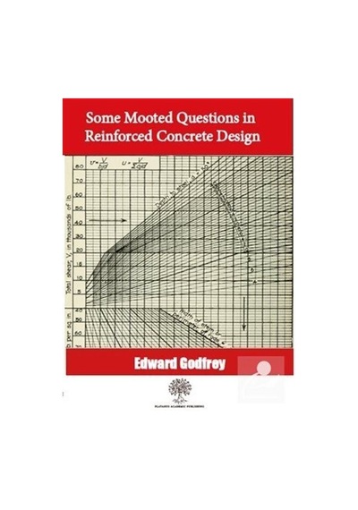 Some Mooted Questions in Reinforced Concrete Design  - Edward Godfrey  - Platanus Publishing