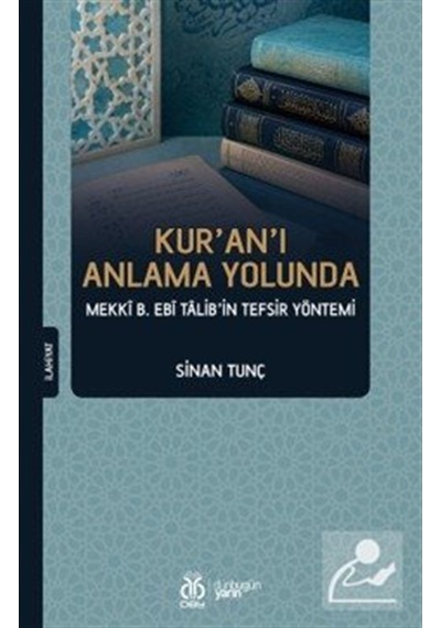 Kur'an'ı Anlama Yolunda Mekkî B. Ebî Talib'in Tefsir Yöntemi /...
