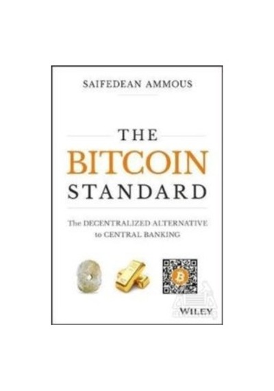 The Bitcoin Standard: The Decentralized Alternative to Central Banking - Saifedean Ammous - John Wiley and Sons