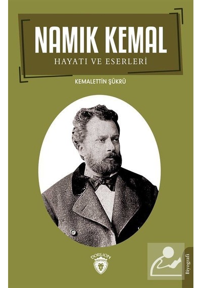 Namık Kemal: Hayatı ve Eserleri - Kemalettin Şükrü - Dorlion Yayınevi
