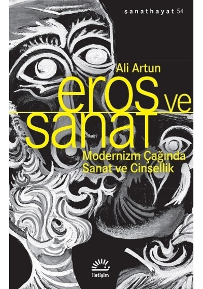 Eros ve Sanat - Modernizm Çağında Sanat ve Cinsellik - Ali Artun - İletişim Yayınları