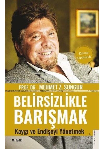 Belirsizlikle Barışmak - Kaygı ve Endişeyi Yönetmek - Mehmet Z. Sungur - Destek Yayınları