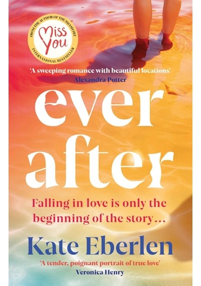 Ever After: The Escapist, Emotional And Romantic New Story From The Bestselling Author Of Miss You