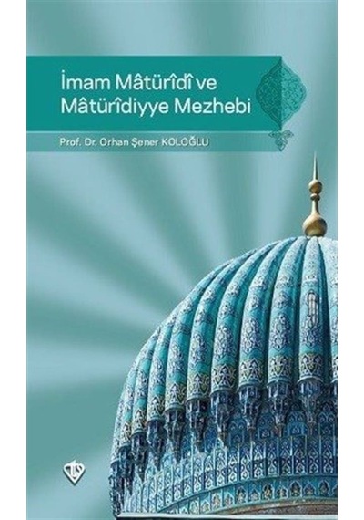 İmam Maturidi ve Maturidiyye Mezhebi - Orhan Şener Koloğlu - Türkiye Diyanet Vakfı Yayınları