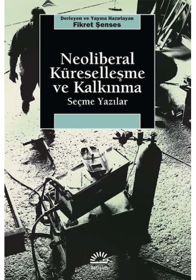 Neoliberal Küreselleşme ve Kalkınma Seçme Yazılar - Fikret Şenses - İletişim Yayınları
