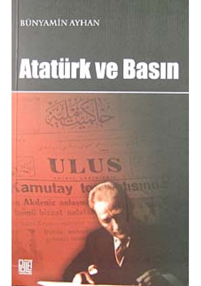 Atatürk ve Basın - Bünyamin Ayhan - Palet Yayınları