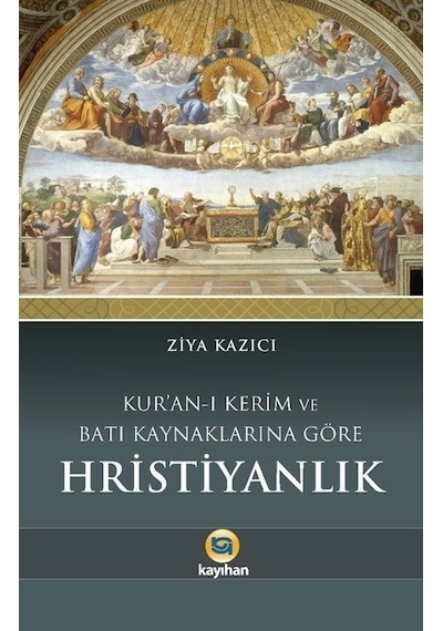 Kur'an-ı Kerim ve Batı Kaynaklarına Göre Hristiyanlık - Ziya Kazıcı - Kayıhan Yayınları