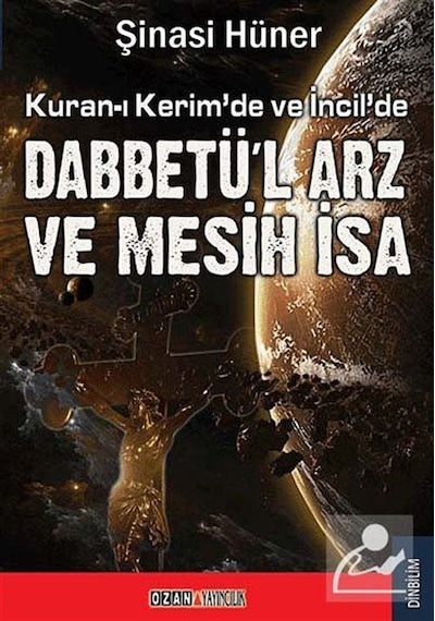 Kuran'da ve İncil'de Dabbetü'l Arz ve Mesih İsa - Şinasi Hüner - Ozan Yayıncılık