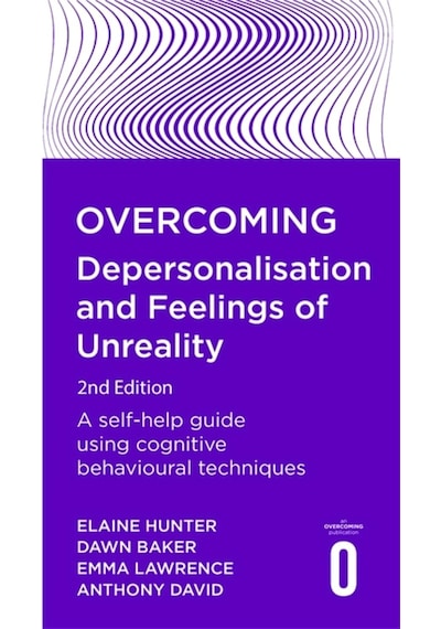 Overcoming Depersonalisation And Feelings Of Unreality, 2nd Edition: A Self-help Guide Using Cognitive Behavioural Techniques