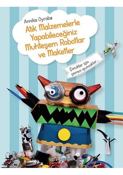 Atık Malzemelerle Yapabileceğiniz Muhteşem Robotlar ve Maketler - Annika Oyrabo - Epsilon Yayınevi
