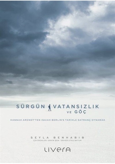 Sürgün Vatansızlık ve Göç: Hannah Arendt'ten Isaiah Berlin'e Tarihle Satranç Oynamak - Seyla Benhabib - Livera Yayınevi