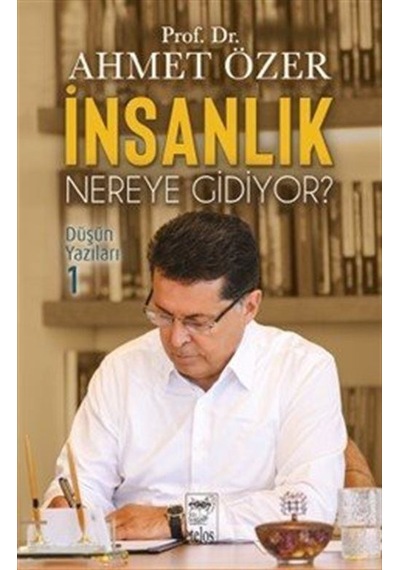 İnsanlık Nereye Gidiyor / Düşün Yazıları 1 / Prof. Dr. Ahmet ...