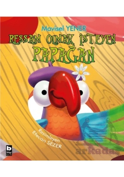 Ressam Olmak İsteyen Papağan - Mavisel Yener - Bilgi Yayınevi