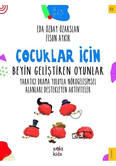 Çocuklar İçin Beyin Geliştiren Oyunlar - Yaratıcı Drama Yoluyla Nörogelişimsel Alanları Destekleyen - Eda Özbay Özarslan -  Fisun Aykır - Sola Kidz