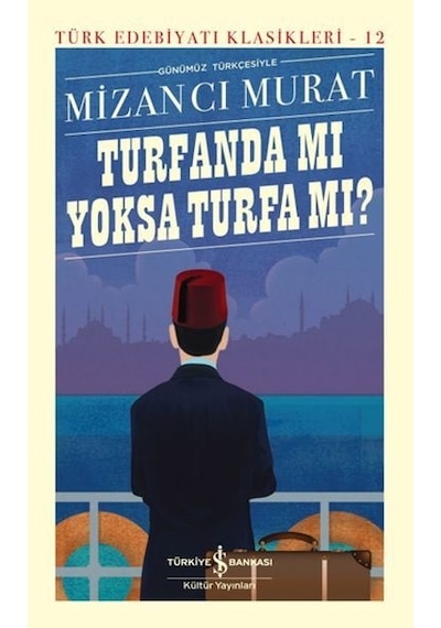 Günümüz Türkçesiyle Turfanda mı yoksa Turfa mı? Türk Edebiyatı Klasikleri 12 - Mizancı Murat - İş Bankası Kültür Yayınları