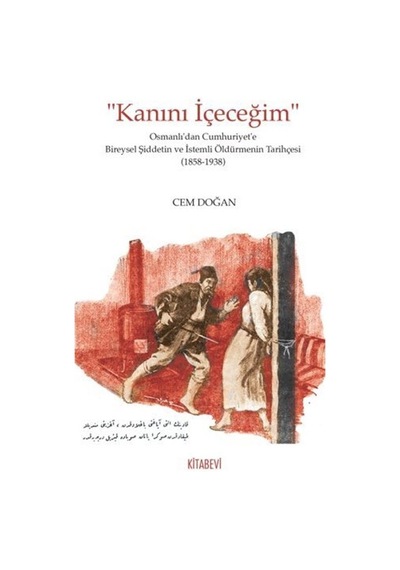 Kanını İçeceğim Osmanlı'dan Cumhuriyet'e Bireysel Şiddetin Ve ...