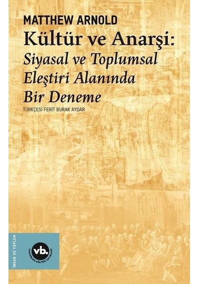 Kültür ve Anarşi: Siyasal ve Toplumsal Eleştiri Alanında Bir Deneme - Matthew Arnold - VakıfBank Kültür Yayınları