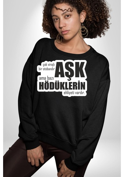 Çok Virajlı Bir Otabandır Aşk, Ama Bazı Hödüklerin Ehliyeti Vardır Yazılı Unisex Siyah Sweatshirt Siyah