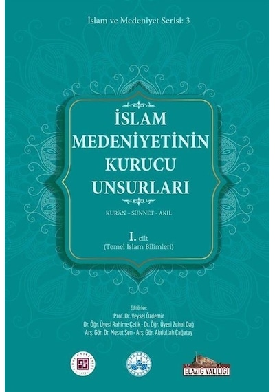 İslam Medeniyetinin Kurucu Unsurları 1. Cilt - Kur'an - Sünnet - Akıl - Temel İslam Bilimleri- Kitap Dünyası